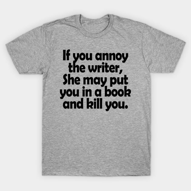 If You Annoy The Writer She May Put You In A Book And Kill You T-Shirt by berleeev